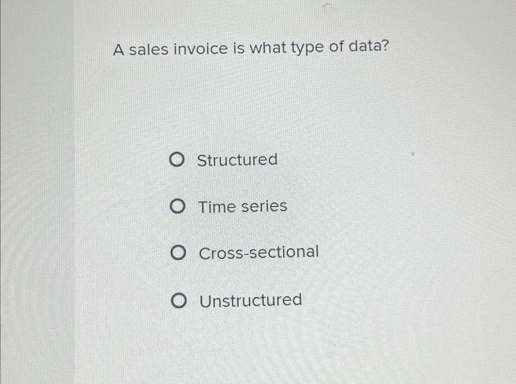 Solved A sales invoice is what type of data?StructuredTime | Chegg.com