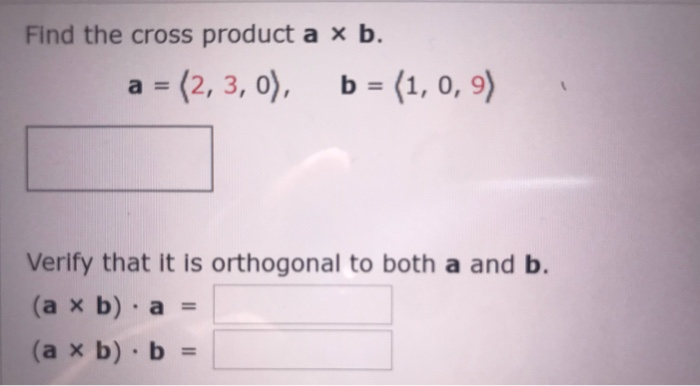 Solved Find The Cross Product A × B. A = (2,3,0), B = (1, | Chegg.com