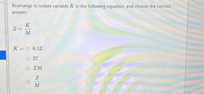 Solved Rearrange to isolate variable K in the following | Chegg.com