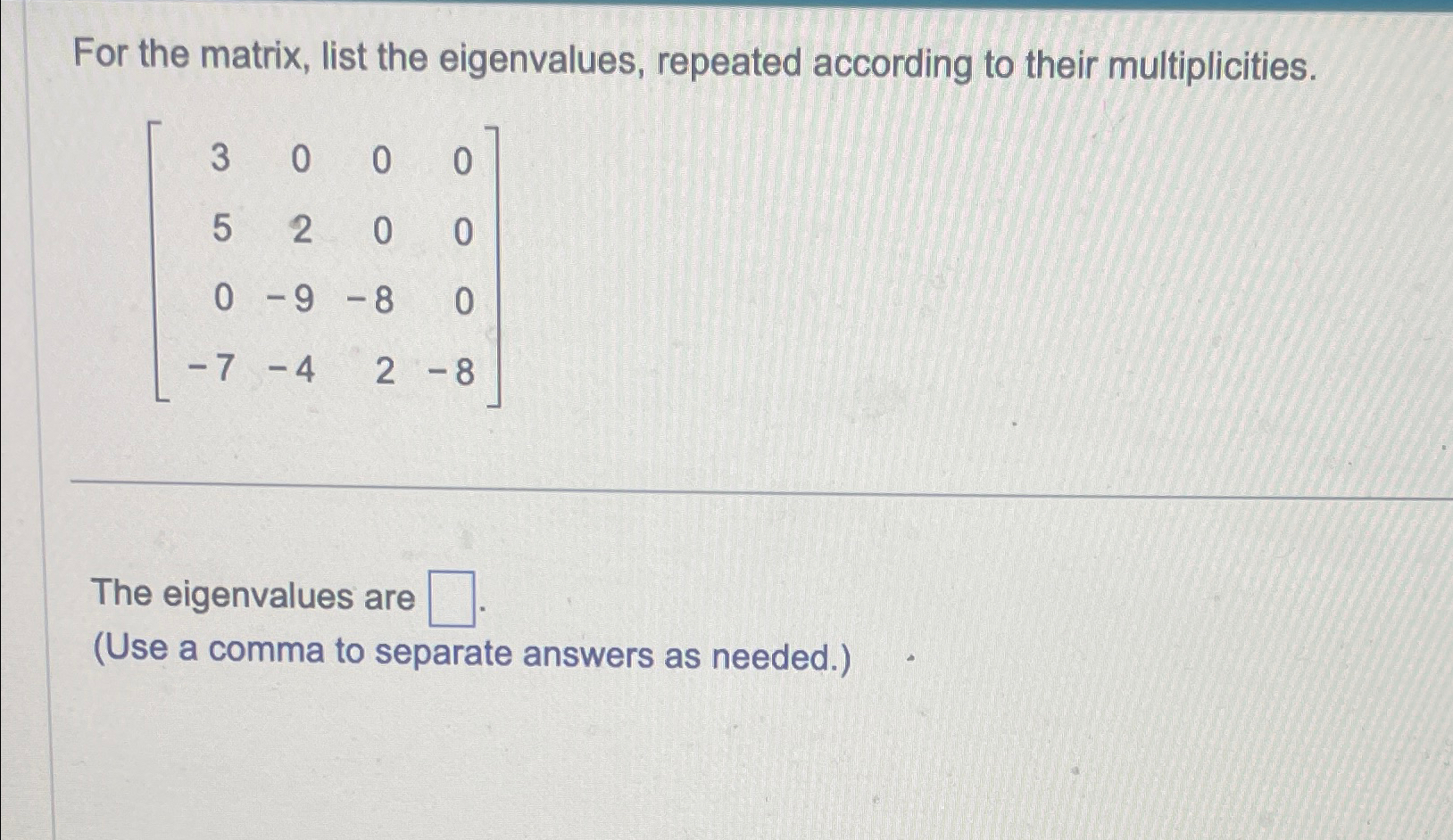 Solved For the matrix, list the eigenvalues, repeated | Chegg.com