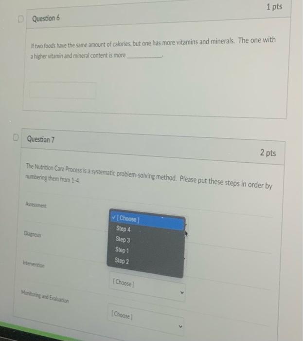1 pts D Question 6 If two foods have the same amount of calories but one has more vitamins and minerals. The one with a highe