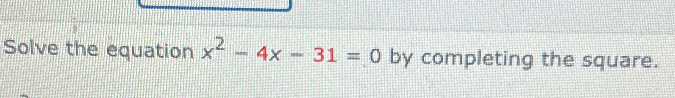 Solved Solve the equation x2-4x-31=0 ﻿by completing the | Chegg.com