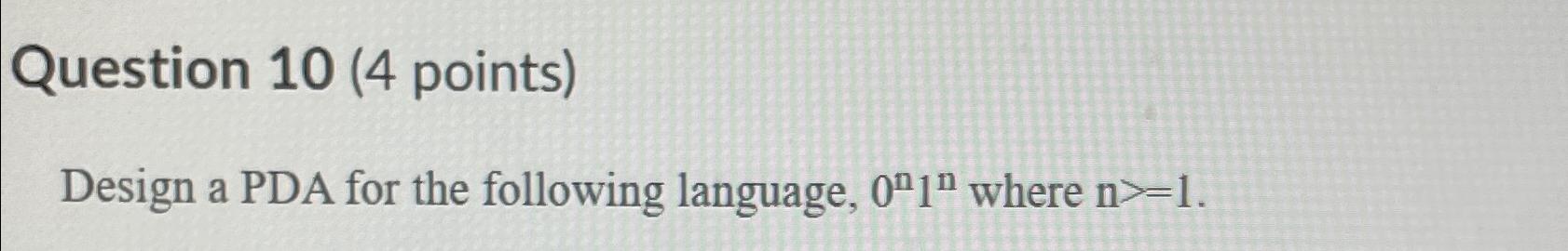 Solved Question 10 (4 ﻿points)Design a PDA for the following | Chegg.com