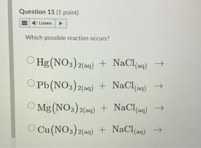 Which possible reaction occurs? \[ \begin{array}{l} \mathrm{Hg}\left(\mathrm{NO}_{3}\right)_{2(\mathrm{aq})}+\mathrm{NaCl}_{(