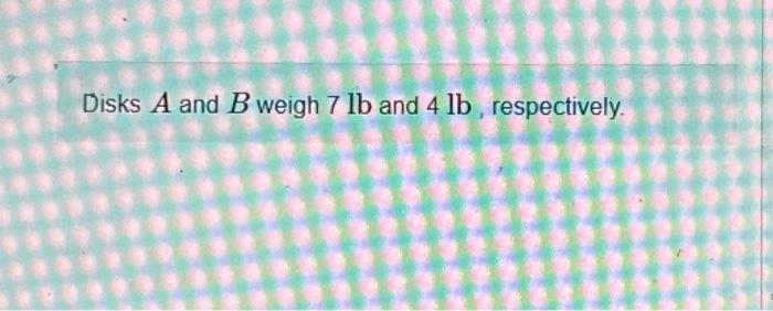 Disks A And B Weigh 7lb And 4lb, Respectively.If They | Chegg.com