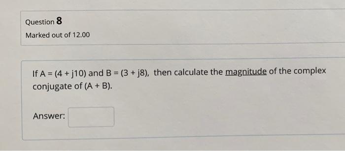 Solved Question 8 Marked Out Of 12.00 If A = (4 +j10) And B | Chegg.com