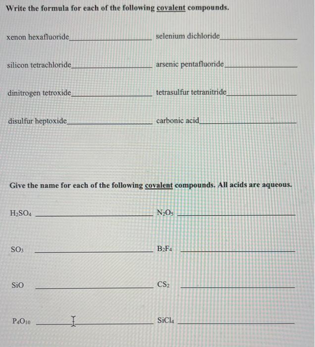 Write the formula for each of the following covalent compounds.
xenon hexafluoride selenium dichloride
silicon tetrachloride 