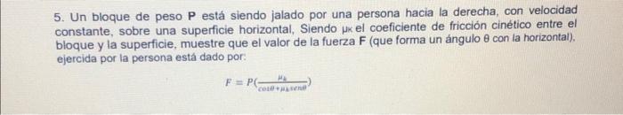 5. Un bloque de peso \( P \) está siendo jalado por una persona hacia la derecha, con velocidad constante, sobre una superfic