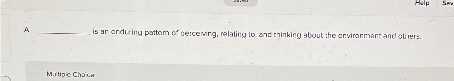 Solved A is an enduring pattern of perceiving, relating to, | Chegg.com