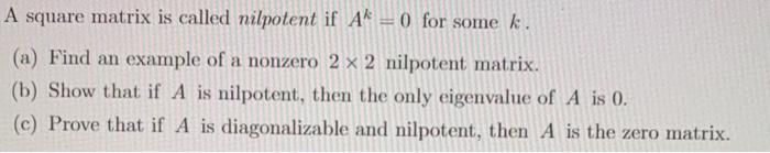 Solved A square matrix is called nilpotent if Ak=0 for some | Chegg.com