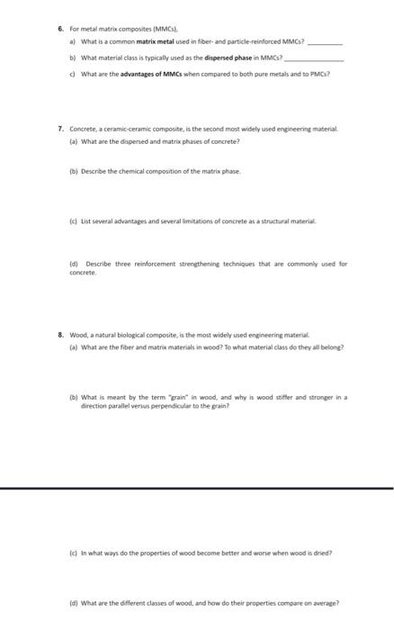 6. For metal matrix compostes (MMCs).
a) What is a common matrix metal used in fiber-and particle- reinforced MMCs?
b) What m