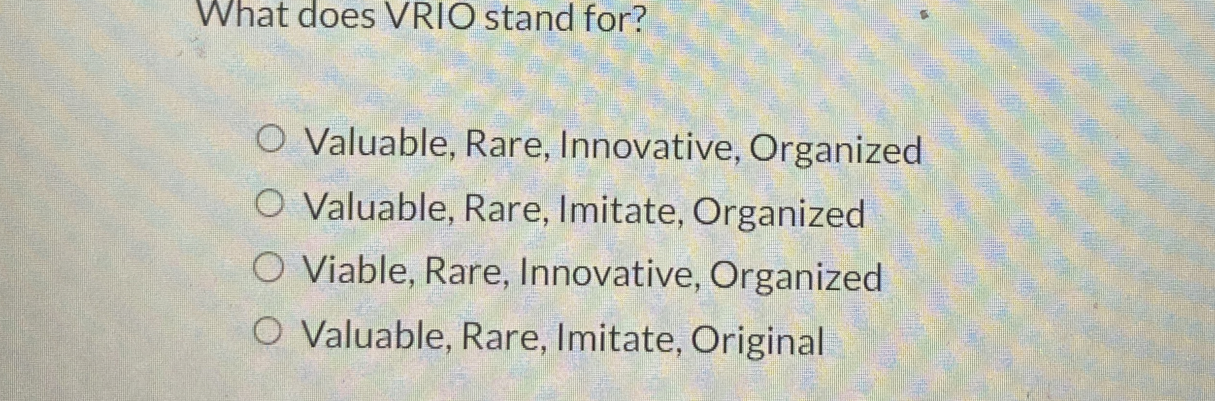 Solved What does VRIO stand for?Valuable, Rare, Innovative,