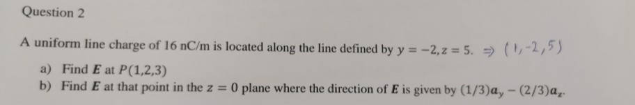 Solved Question 2 A Uniform Line Charge Of 16 Ncm Is 3984