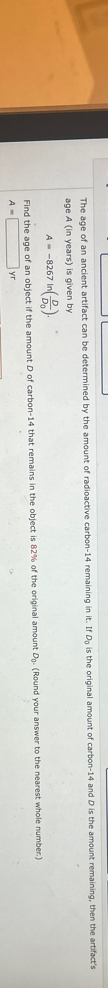 Solved age A (in years) ﻿is given byA=-8267ln(DD0). ﻿A=,yr | Chegg.com