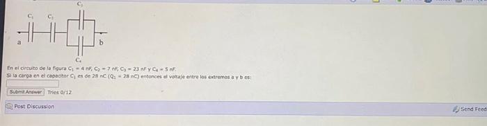 En el crcuito de ta Egura \( C_{1}=4 n \in, C_{2}=7 \cap F C_{3}=23 \mathrm{nF} \) y \( C_{4}=5 n \) 5 i ia carga en el caosc