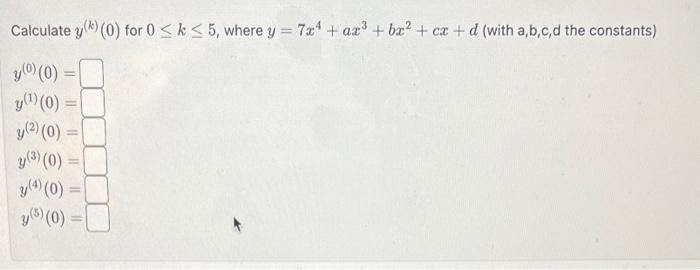 Calculate \( y^{(k)}(0) \) for \( 0 \leq k \leq 5 \), where \( y=7 x^{4}+a x^{3}+b x^{2}+c x+d \) (with a,b,c, d the constant