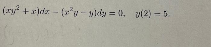 \( \left(x y^{2}+x\right) d x-\left(x^{2} y-y\right) d y=0, \quad y(2)=5 \)