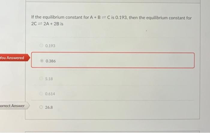 Solved If the equilibrium constant for A+B=C is 0.193 , then | Chegg.com