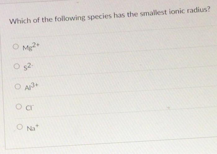 Solved Which of the following species has the smallest ionic | Chegg.com