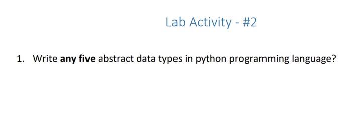 Solved Lab Activity - #2 1. Write any five abstract data | Chegg.com