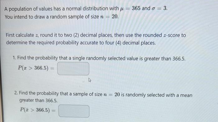 A population of values has a normal distribution with u = 365 and o = 3.
You intend to draw a random sample of size n 20.
Fir