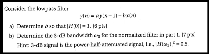Solved Consider the lowpass filter y(n) = ay(n-1) + bx(n) a) | Chegg.com