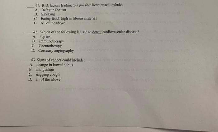 41. Risk factors leading to a possible heart attack include: A. Being in the sun B. Smoking C. Eating foods high in fibrous m