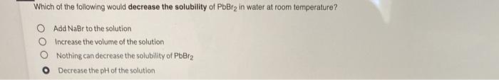 Solved Which of the following would decrease the solubility | Chegg.com