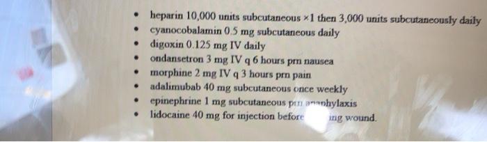 • heparin 10,000 units subcutaneous *1 then 3,000 units subcutaneously daily • cyanocobalamin 0.5 mg subcutaneous daily • dig