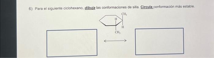 6) Para el siguiente ciclohexano, dibuja las conformaciones de silla. Circula conformación más estable.