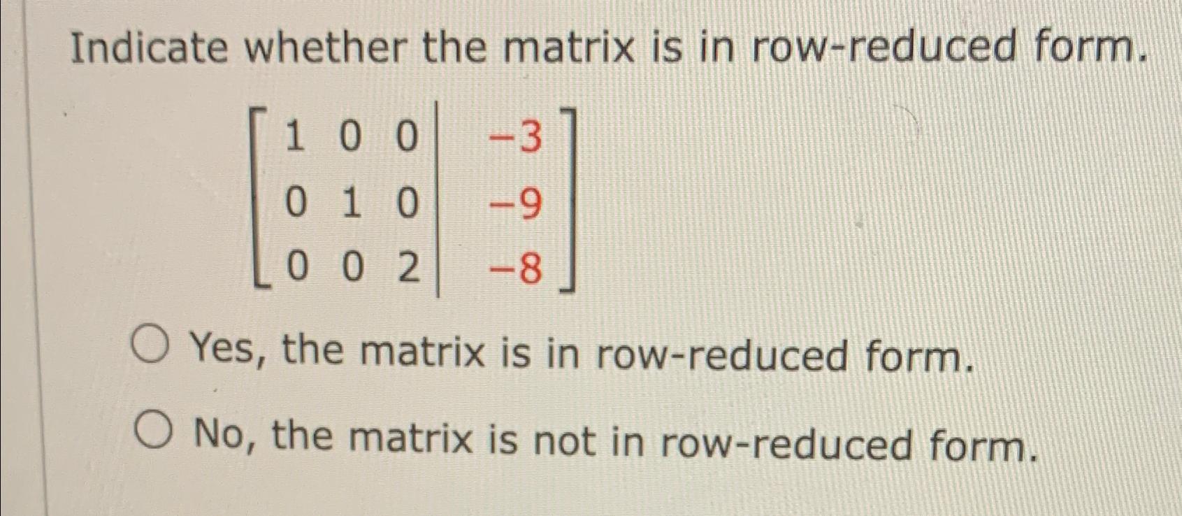 Solved Indicate whether the matrix is in row reduced Chegg