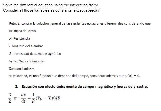 Solve the differential equation using the integrating factor. Consider all those variables as constants, except speed(v). Ret