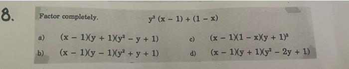 Factor completely. \( \quad y^{3}(x-1)+(1-x) \) a) \( \quad(x-1)(y+1)\left(y^{2}-y+1\right) \) c) \( (x-1)(1-x)(y+1)^{3} \) b