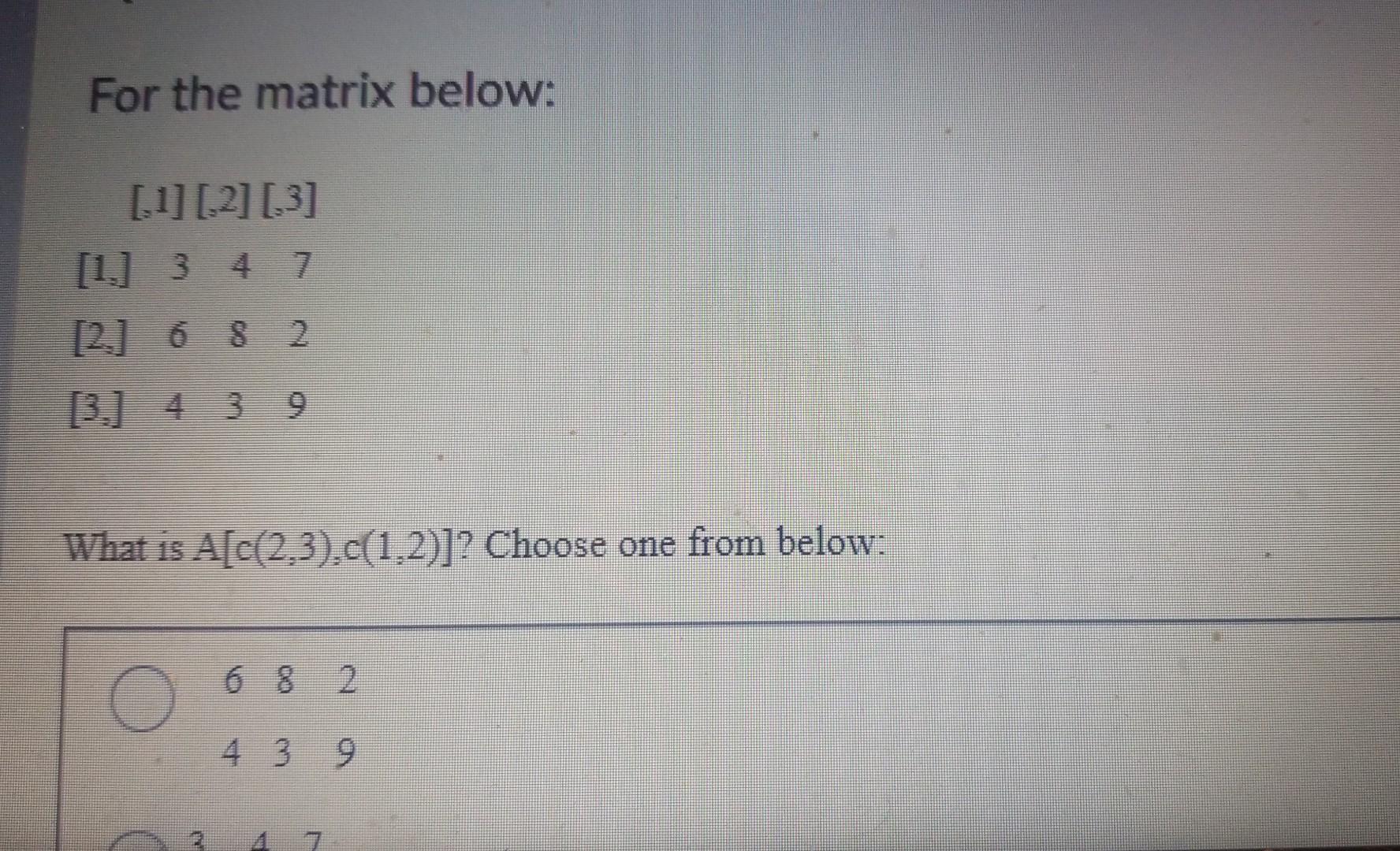 Solved For the matrix below: What is A[c(2,3),c(1,2)] ? | Chegg.com