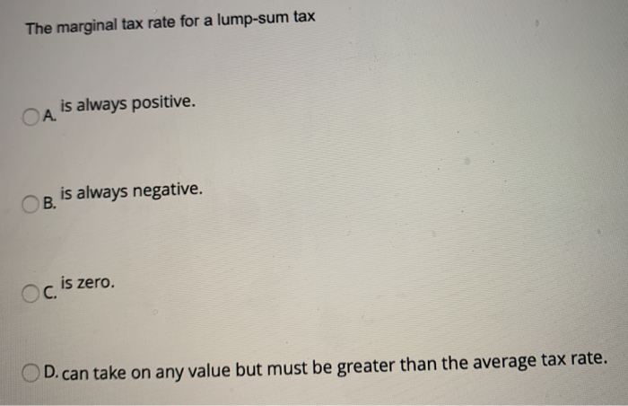 solved-the-marginal-tax-rate-for-a-lump-sum-tax-a-is-always-chegg