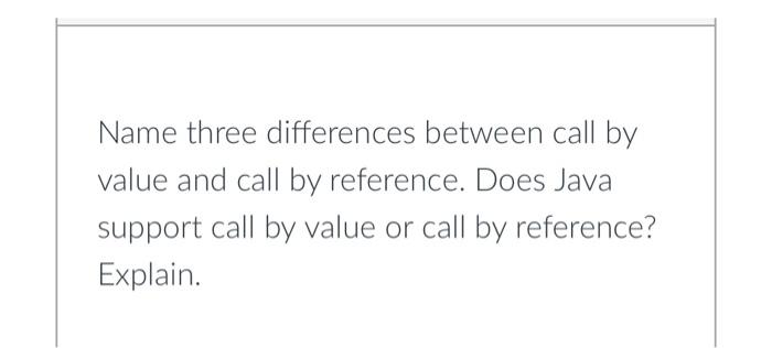 Solved Name three differences between call by value and call | Chegg.com