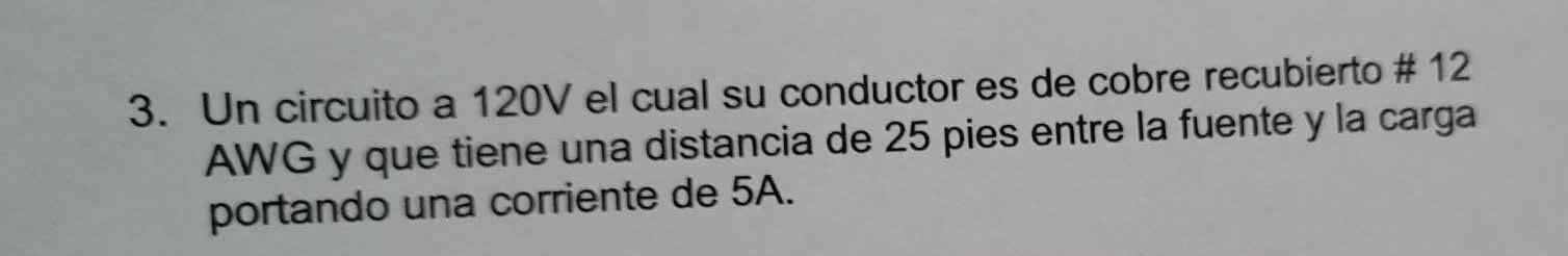 Un circuito a \( 120 \mathrm{~V} \) el cual su conductor es de cobre recubierto \# 12 AWG y que tiene una distancia de 25 pie