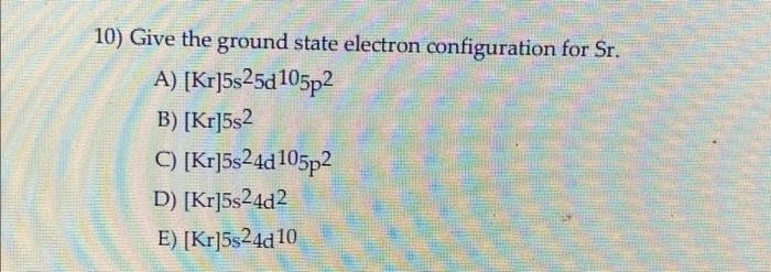Solved 10) Give the ground state electron configuration for | Chegg.com
