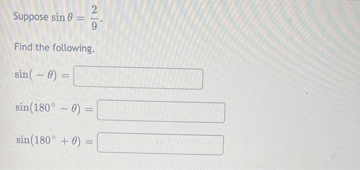 2 Suppose sin = 9 Find the following. sin(- 0) = sin (180° - 0) = sin (180° + 0) =