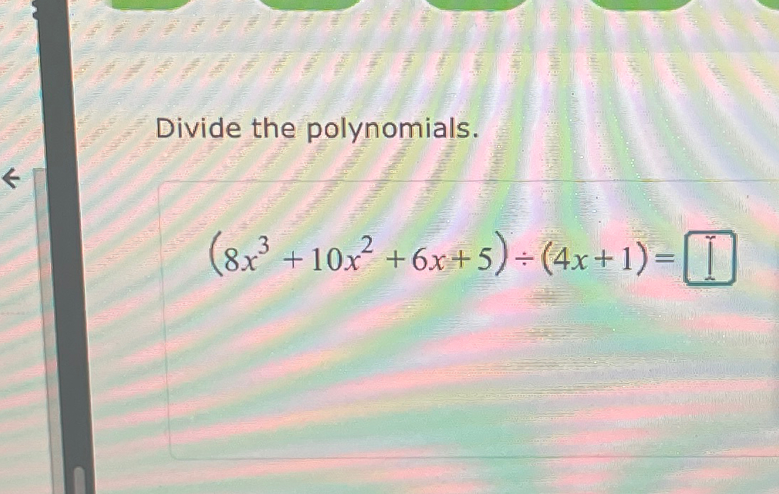 Solved Divide the polynomials.(8x3+10x2+6x+5)÷(4x+1)= | Chegg.com