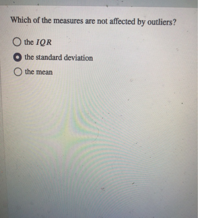 Solved Which of the measures are not affected by outliers? O | Chegg.com