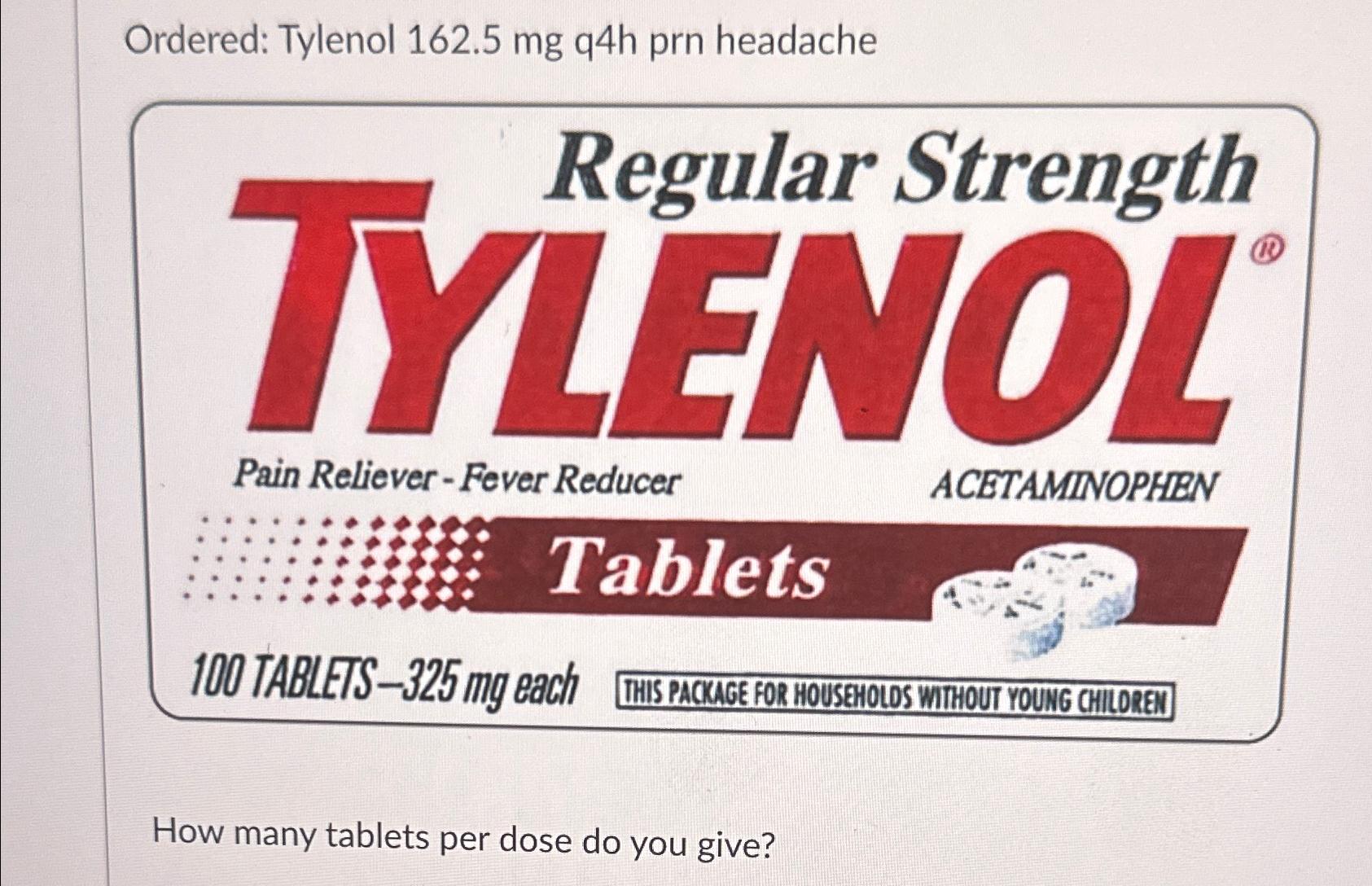 Solved Ordered Tylenol 162.5mg ﻿q4h prn headacheHow many