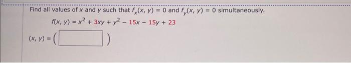 I values of \( x \) and \( y \) such that \( f_{x}(x, y)=0 \) and \( f_{y}(x, y)=0 \) \[ f(x, y)=x^{2}+3 x y+y^{2}-15 x-15 y+