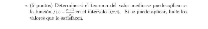 2. (5 puntos) Determine si el teorema del valor medio se puede aplicar a la función \( f(x)=\frac{x+1}{x} \) en el intervalo