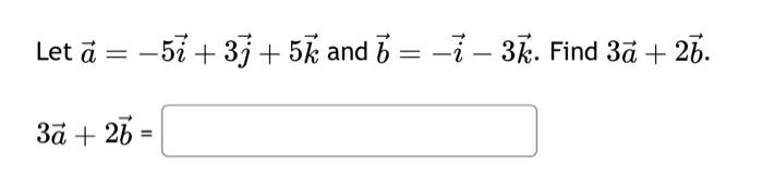 Solved Let A=−5i+3j+5k And B=−i−3k. Find 3a+2b. 3a+2b= | Chegg.com