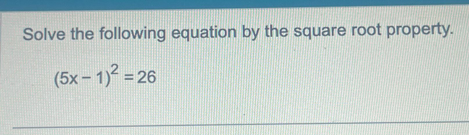 Solved Solve the following equation by the square root | Chegg.com