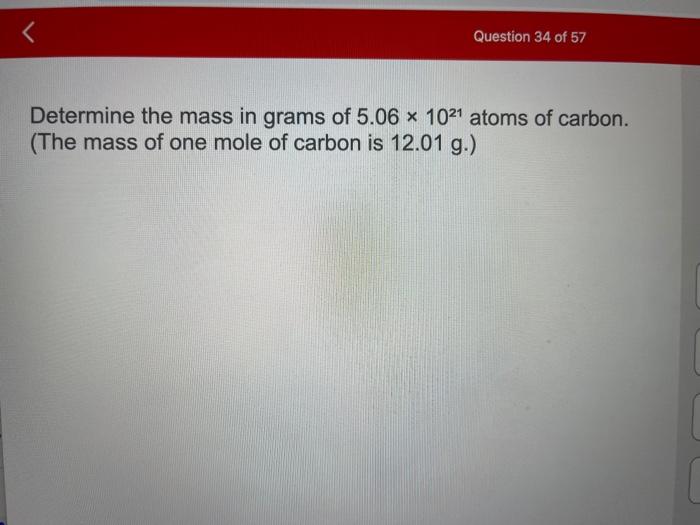 Determine the mass in grams of \( 5.06 \times 10^{21} \) atoms of carbon. (The mass of one mole of carbon is \( 12.01 \mathrm