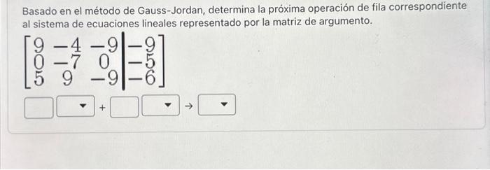 Basado en el método de Gauss-Jordan, determina la próxima operación de fila correspondiente al sistema de ecuaciones lineales