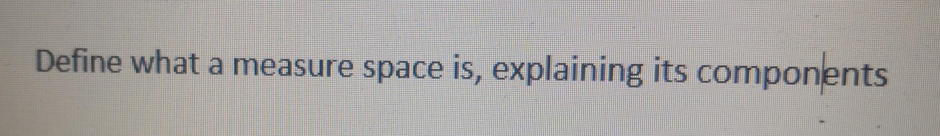 Solved Define what a measure space is, explaining its | Chegg.com