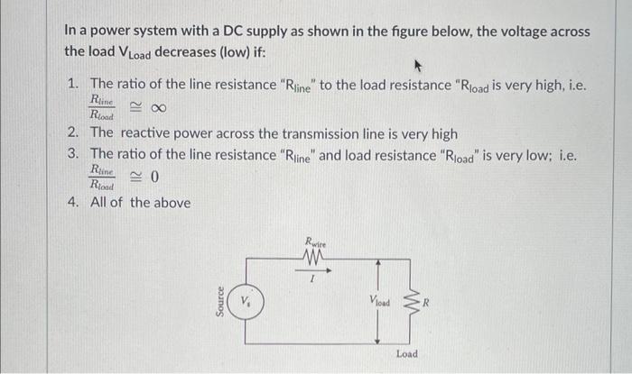 In a power system with a DC supply as shown in the figure below, the voltage across the load \( V_{\text {Load }} \) decrease
